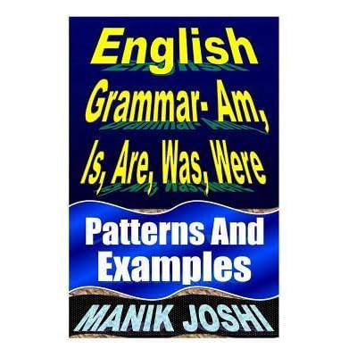 English Grammar Am Is Are Was Were Patterns And Examples By Manik Joshi