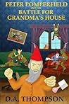 Peter Pomperfield and the Battle for Grandma's House by D.A. Thompson