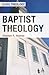 Baptist Theology by Stephen R. Holmes