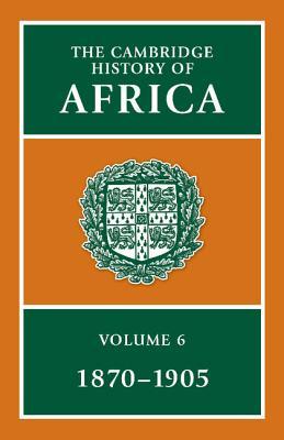 The Cambridge History of Africa: From 1870 to 1905 (The Cambridge History of Africa, #6)
