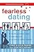 Fearless Dating: Escape the Singles' Ward, Find True Love, and Join the Happily Married