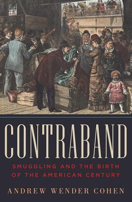 Contraband: Smuggling and the Birth of the American Century (Hardcover)