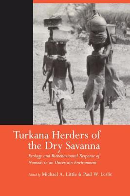 Turkana Herders of the Dry Savana: Ecology and Biobehavioral Response of Nomads to an Uncertain Environment (Research Monographs on Human Population Biology)