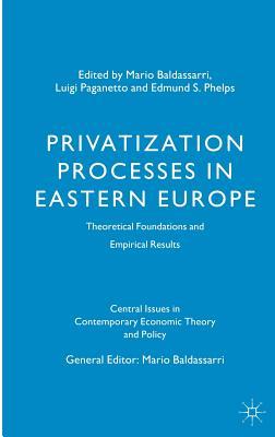 Privatization Processes in Eastern Europe: Theoretical Foundations and Empirical Results (Central Issues in Contemporary Economic Theory and Policy)