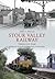 Stour Valley Railway Through Time: Marks Tey to Bury St Edmunds & Cavendish