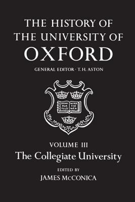 The History of the University of Oxford: Volume III:The Collegiate University