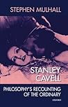 Stanley Cavell: Philosophy's Recounting of the Ordinary Stanley Cavell: Philosophy's Recounting of the Ordinary