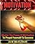 Motivation: Master the Power of Motivation to Propel Yourself to Success