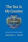The Sea Is My Country by Joshua L. Reid