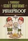 I Thought Scout Uniforms Were Fireproof!: Putting the Fun in Scouting I Thought Scout Uniforms Were Fireproof!: Putting the Fun in Scouting
