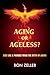 Aging or Ageless?: Rise Like A Phoenix From The Myth Of Aging