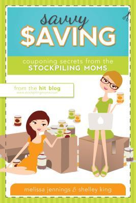 Savvy Saving: Couponing Secrets from Stockpiling Moms