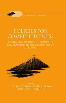 Policies for Competitiveness: Comparing Business-Government Relationships in the "Golden Age of Capitalism" (Fuji Business History)