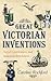 Great Victorian Inventions: Novel Contrivances and Industrial Revolutions