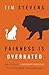 Fairness Is Overrated: And ...
