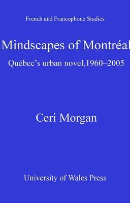 Mindscapes of Montreal: Quebec's Urban Novel, 1960-2005