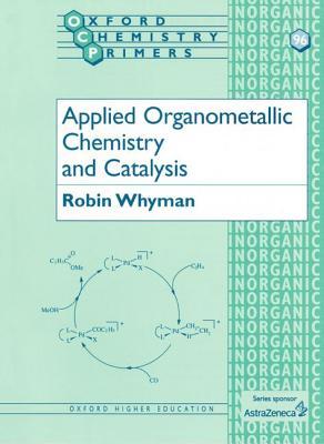 Applied Organometallic Chemistry and Catalysis (Oxford Chemistry Primers)