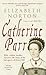 Catherine Parr: Wife, Widow, Mother, Survivor, The Story of the Last Queen of Henry VIII