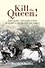 Kill the Queen!: The Eight Assassination Attempts on Queen Victoria