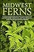 Midwest Ferns: A Field Guid...