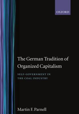 The German Tradition of Organized Capitalism: Self-Government in the Coal Industry (Government-Industry Relations)