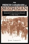 The French Canadians of Michigan: Their Contribution to the Development of the Saginaw Valley and the Keweenaw Peninsula, 1840-1914 (Great Lakes Books) The French Canadians of Michigan: Their Contribution to the Development of the Saginaw Valley and the Keweenaw Peninsula, 1840-1914 (Great Lakes Books)