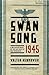Swansong 1945: A Collective Diary of the Last Days of the Third Reich