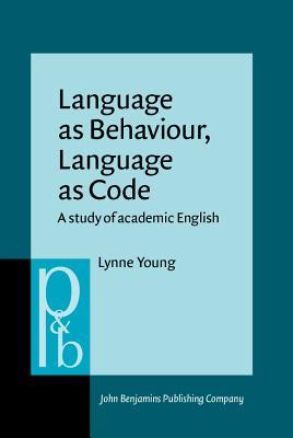 Language as Behaviour, Language as Code: A study of academic English (Pragmatics & Beyond New Series)