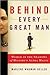 Behind Every Great Man: The Forgotten Women Behind the World's Famous and Infamous