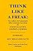 Summary, Key Ideas and Facts: Think Like a Freak: The Authors of Freakonomics Offer to Retrain Your Brain