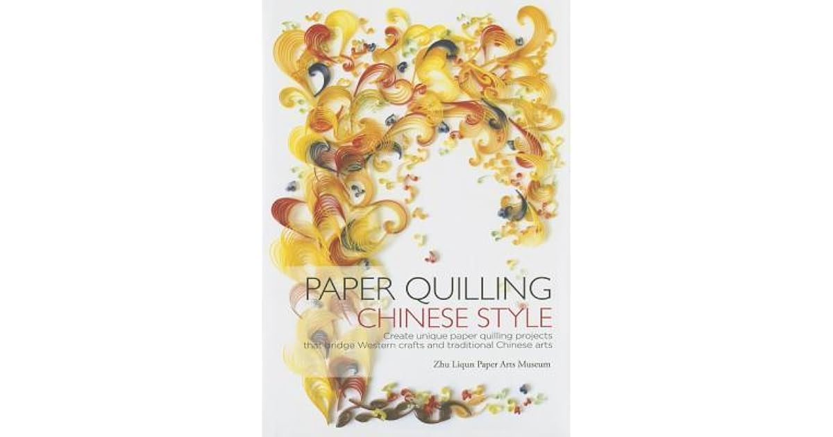Paper Quilling Chinese Style by Zhu Liqun Paper Arts Museum