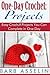 One-Day Crochet: Projects: Easy Crochet Projects You Can Complete in One Day