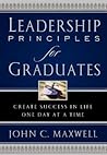 Leadership Principles for Graduates: Create Success in Life One Day at a Time Leadership Principles for Graduates: Create Success in Life One Day at a Time