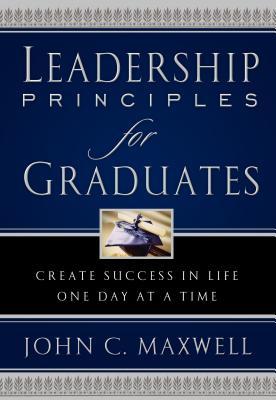 Leadership Principles for Graduates: Create Success in Life One Day at a Time