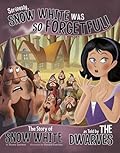 Seriously, Snow White Was SO Forgetful!: The Story of Snow White as Told by the Dwarves