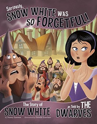 Seriously, Snow White Was SO Forgetful!: The Story of Snow White as Told by the Dwarves (The Other Side of the Story)