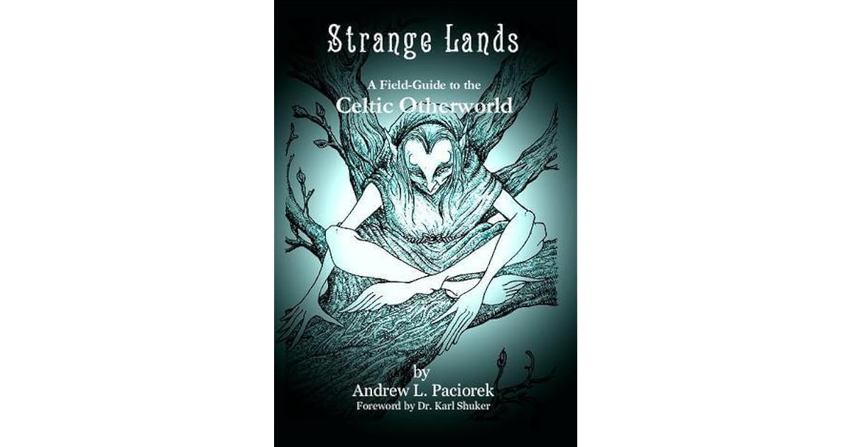 Strange Lands A Field Guide To The Celtic Otherworld By Andy Paciorek