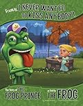 Frankly, I Never Wanted to Kiss Anybody!: The Story of the Frog Prince as Told by the Frog (The Other Side of the Story)