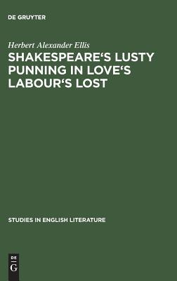 Shakespeare's lusty punning in Love's labour's lost: With contemporary analogues (Studies in English Literature, 81)