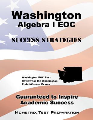 Washington Algebra I EOC Success Strategies Study Guide: Washington EOC Test Review for the Washington End-of-Course Exams