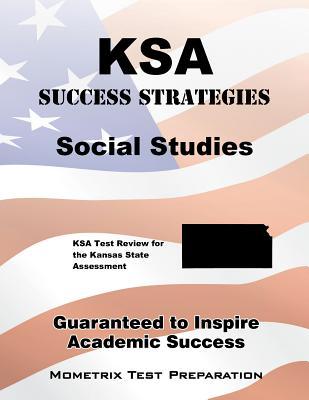 KSA Success Strategies Social Studies Study Guide: KSA Test Review for the Kansas State Assessment
