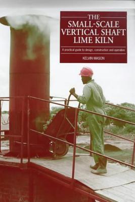 Small Scale Vertical Shaft Lime Kiln: A practical guide to design, construction and operation