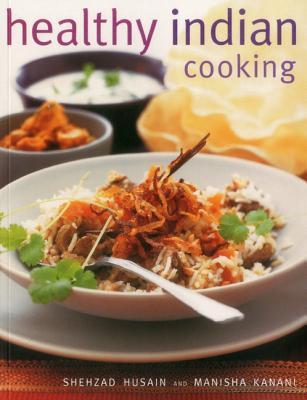 Healthy Indian Cooking: Enjoy The Authentic Taste, Texture And Flavour Of Classic Indian Dishes, Without The Fat