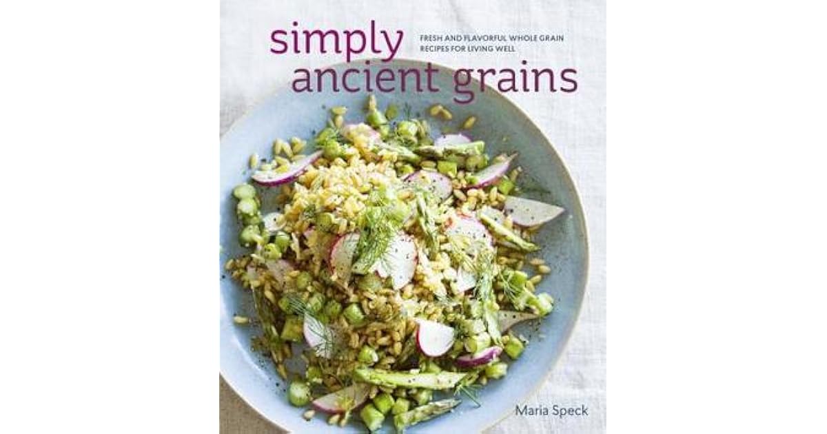 Simply Ancient Grains Fresh and Flavorful Whole Grain Recipes for