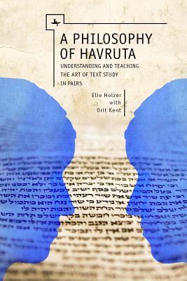 A Philosophy of Havruta: Understanding and Teaching the Art of Text Study in Pairs (Jewish Identities in Post-Modern Society)