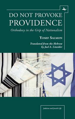 Do Not Provoke Providence: Orthodoxy in the Grip of Nationalism (Judaism and Jewish Life)