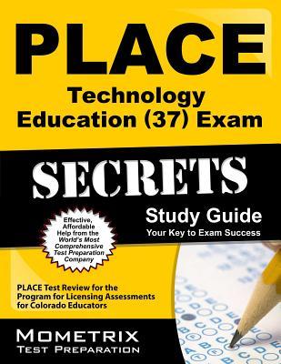 PLACE Technology Education (37) Exam Secrets Study Guide: PLACE Test Review for the Program for Licensing Assessments for Colorado Educators