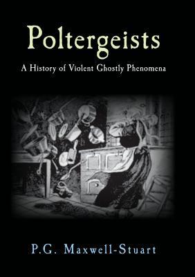 Poltergeists: A History of Violent Ghostly Phenomena (Hardcover)