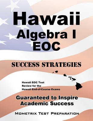 Hawaii Algebra I EOC Success Strategies Study Guide: Hawaii EOC Test Review for the Hawaii End-of-Course Exams