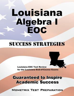 Louisiana Algebra I EOC Success Strategies Study Guide: Louisiana EOC Test Review for the Louisiana End-of-Course Exams
